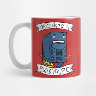 of course i build my own PC. gaming. Mug